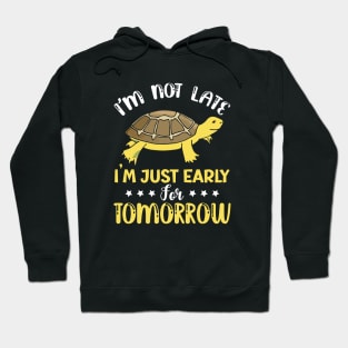 I'm not late i'm just early for tomorrow turtle Hoodie